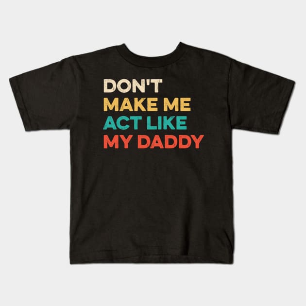 Don't Make Me Act Like My daddy - Funny Shirt Kids T-Shirt by luisharun